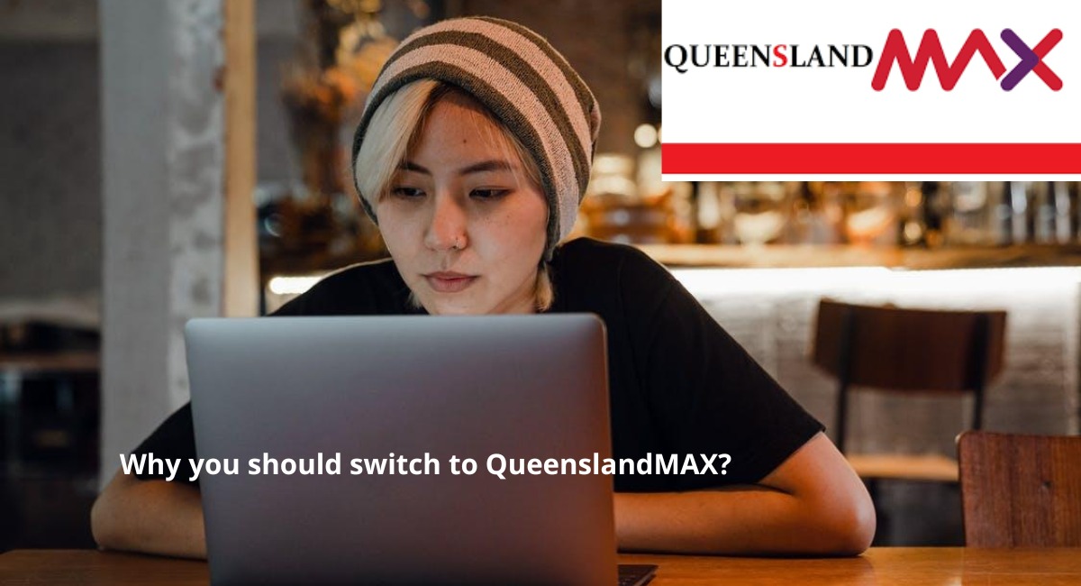 Why you should switch to QueenslandMAX?