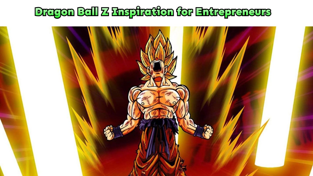 Dragon Ball Z Inspiration for Entrepreneurs